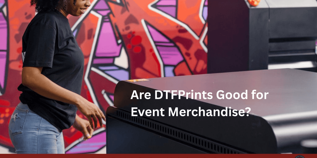 Are DTF Prints Good for Event Merchandise? - DTF Virginia