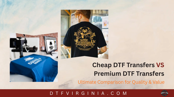 Cheap DTF Transfers vs Premium DTF Transfers - Ultimate Comparison for Quality & Value