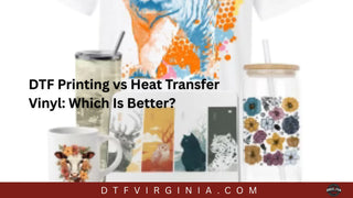 DTF Printing vs Heat Transfer Vinyl: Which Is Better?
