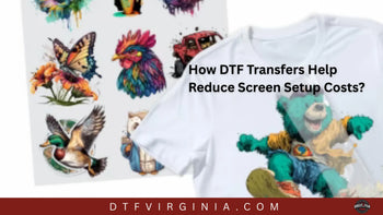 How DTF Transfers Help Reduce Screen Setup Costs?