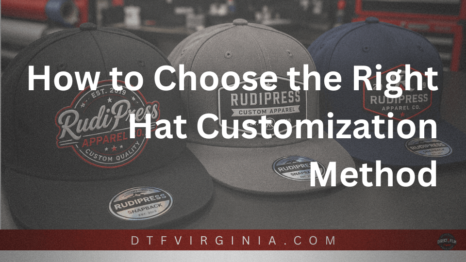 How to Choose the Right Hat Customization Method - DTF Virginia