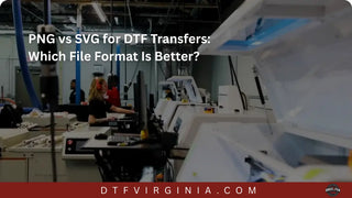 PNG vs SVG for DTF Transfers: Which File Format Is Better?