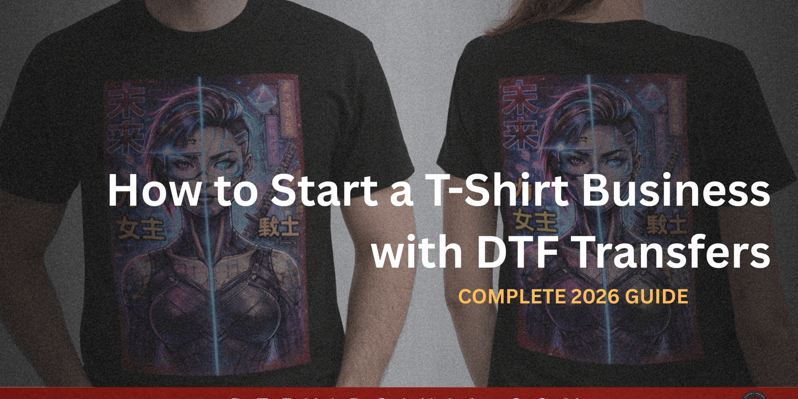 How to Start a T-Shirt Business with DTF Transfers (Complete 2026 Guide) - DTF Virginia
