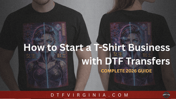 How to Start a T-Shirt Business with DTF Transfers (Complete 2026 Guide)