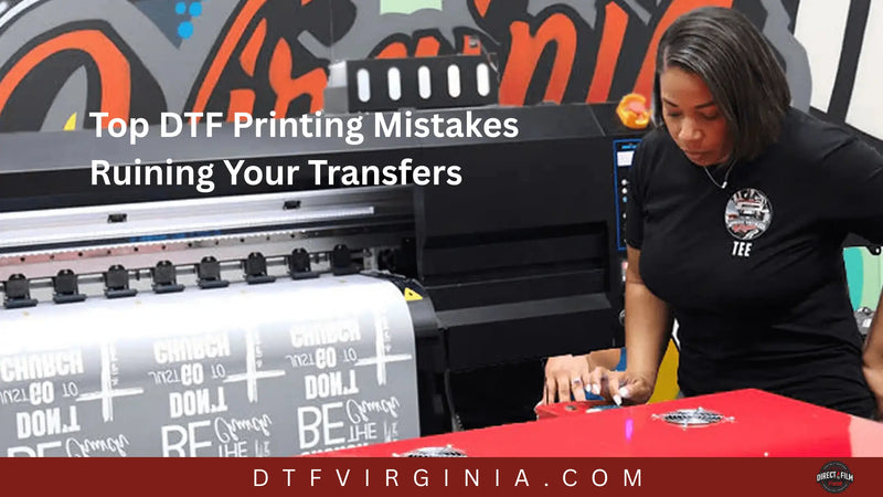 Top DTF Printing Mistakes Ruining Your Transfers - DTF Virginia