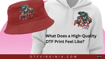 What Does a High-Quality DTF Print Feel Like?